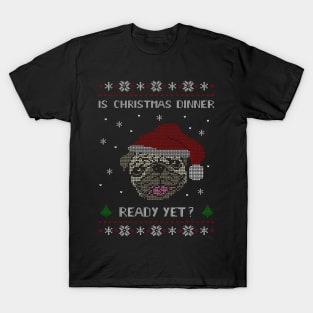 is christmas dinner ready yet? T-Shirt